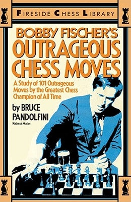 Bobby Fischer's Outrageous Chess Moves by Pandolfini, Bruce