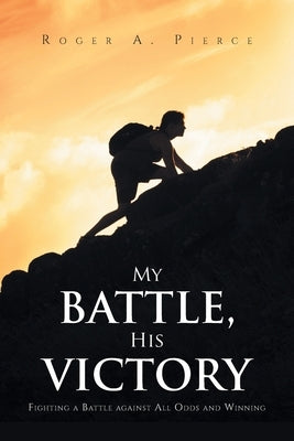 My Battle, His Victory: Fighting A Battle Against All Odds and Winning Paperback Christian Faith
