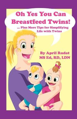 Oh Yes You Can Breastfeed Twins! ...Plus More Tips for Simplifying Life with Twins by Rudat, April