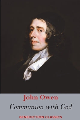 Communion with God: Of Communion with God the Father, Son, and Holy Ghost Each Person Distinctly, in Love, Grace, and Consolation; or, the Paperback Benediction Classics