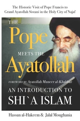 The Pope Meets the Ayatollah: An Introduction to Shi'a Islam by Moughania, Jalal