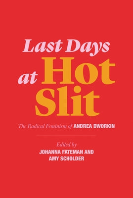 Last Days at Hot Slit: The Radical Feminism of Andrea Dworkin by Dworkin, Andrea