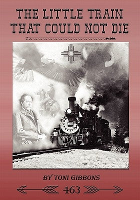 The Little Train That Could Not Die: The Stories of the Cumbres & Toltec Scenic Railroad and Engine 463 Paperback Createspace Independent Publishing Platform