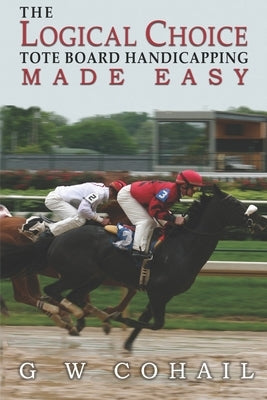 The Logical Choice: Toteboard Handicapping Made Easy Paperback Createspace Independent Publishing Platform