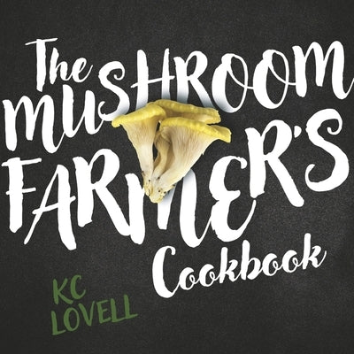 The Mushroom Farmer's Cookbook by Lovell, Kc