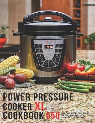 Power Pressure Cooker XL Cookbook: 550 Over Delicious Easy Recipes for busy Families, all 6 Ingredients or Less Paperback Independently Published