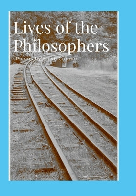 Lives of the Philosophers: Poems by Steve Conger by Conger, Steve