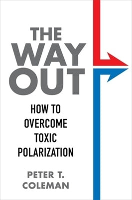 The Way Out: How to Overcome Toxic Polarization by Coleman, Peter T.