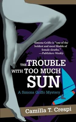 The Trouble with Too Much Sun: A Simona Griffo Mystery by Crespi, Camilla T.