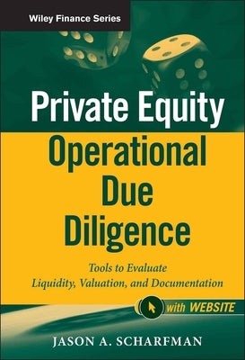 Private Equity Operational Due Diligence: Tools to Evaluate Liquidity, Valuation, and Documentation, + Website by Scharfman, Jason A.