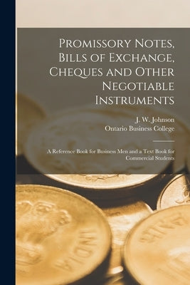 Promissory Notes, Bills of Exchange, Cheques and Other Negotiable Instruments [microform]: a Reference Book for Business Men and a Text Book for Comme Paperback Legare Street Press