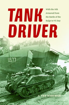 Tank Driver: With the 11th Armored from the Battle of the Bulge to VE Day by Hartman, J. Ted