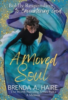 A Moved Soul: Boldly Responding to Encountering God (A Memoir) by Haire, Brenda a.