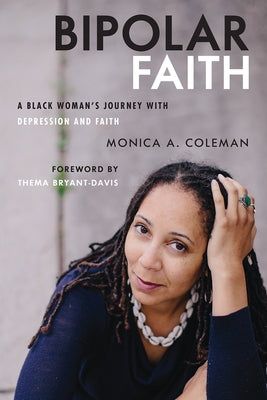 Bipolar Faith: A Black Woman's Journey with Depression and Faith by Coleman, Monica A.