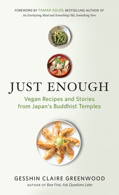 Just Enough: Vegan Recipes and Stories from Japan's Buddhist Temples by Greenwood, Gesshin Claire