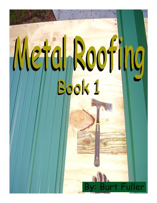 Metal Roofing: Book 1 by Fuller, Burt