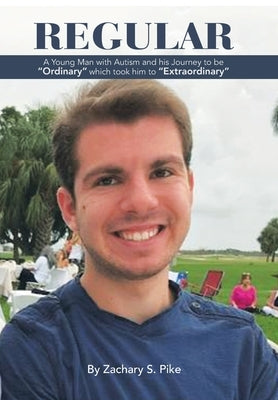 Regular: A Young Man with Autism and His Journey to Be "Ordinary" Which Took Him to "Extraordinary" by Pike, Zachary S.