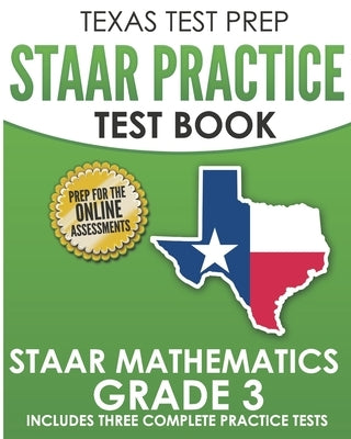 TEXAS TEST PREP STAAR Practice Test Book STAAR Mathematics Grade 3: Includes 3 Complete STAAR Math Practice Tests Paperback Createspace Independent Publishing Platform