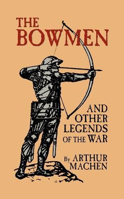 The Bowmen and Other Legends of the War (The Angels of Mons) by Machen, Arthur