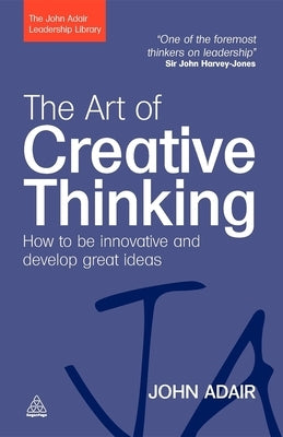 The Art of Creative Thinking: How to Be Innovative and Develop Great Ideas by Adair, John