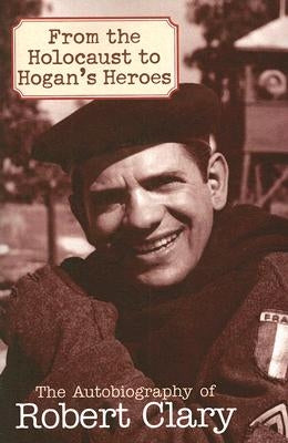 From the Holocaust to Hogan's Heroes: The Autobiography of Robert Clary Taylor Trade Publishing