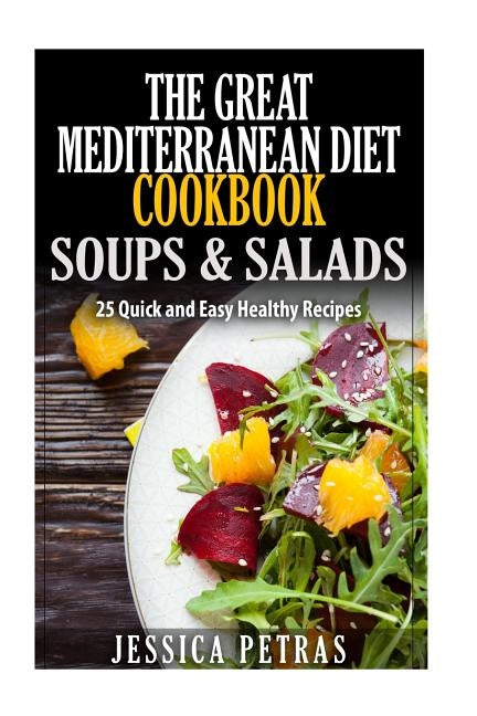 The Great Mediterranean Diet Cookbook Soups & Salads by Petras, Jessica