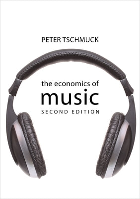 The Economics of Music by Tschmuck, Peter