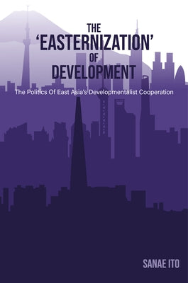 The 'Easternization' of Development: The Politics of East Asia's Developmentalist Cooperation Paperback Practical Action Publishing