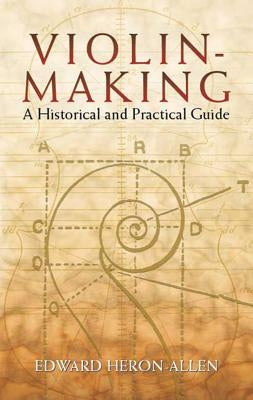 Violin-Making: A Historical and Practical Guide by Heron-Allen, Edward