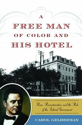 A Free Man of Color and His Hotel: Race, Reconstruction, and the Role of the Federal Government by Gelderman, Carol
