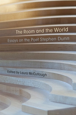 The Room and the World: Essays on the Poet Stephen Dunn by McCullough, Laura