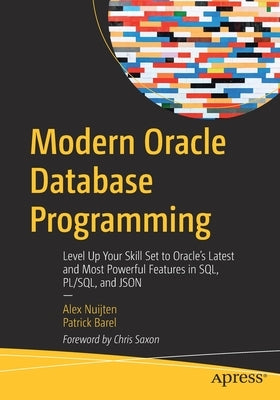 Modern Oracle Database Programming: Level Up Your Skill Set to Oracle's Latest and Most Powerful Features in Sql, Pl/Sql, and Json by Nuijten, Alex