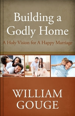 Building a Godly Home, Volume Two: A Holy Vision for a Happy Marriage by Gouge, William