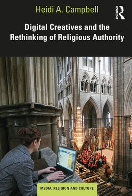 Digital Creatives and the Rethinking of Religious Authority by Campbell, Heidi A.