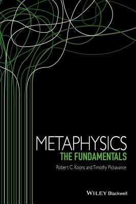 Metaphysics: The Fundamentals by Koons, Robert C.