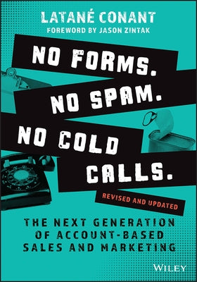 No Forms. No Spam. No Cold Calls.: The Next Generation of Account-Based Sales and Marketing by Conant, Latané