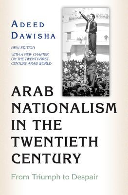 Arab Nationalism in the Twentieth Century: From Triumph to Despair - New Edition with a New Chapter on the Twenty-First-Century Arab World Paperback Princeton University Press