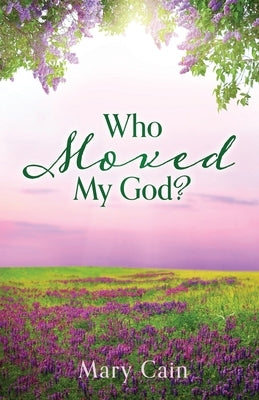 Who Moved My God? by Cain, Mary