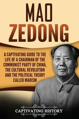 Mao Zedong: A Captivating Guide to the Life of a Chairman of the Communist Party of China, the Cultural Revolution and the Politic Paperback Createspace Independent Publishing Platform