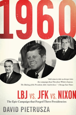 1960: LBJ vs. JFK vs. Nixon--The Epic Campaign That Forged Three Presidencies by Pietrusza, David