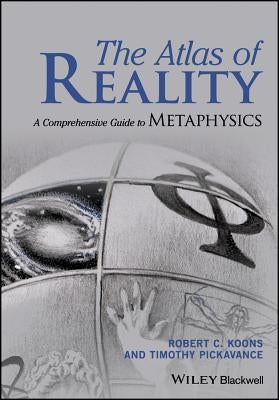 The Atlas of Reality: A Comprehensive Guide to Metaphysics by Koons, Robert C.