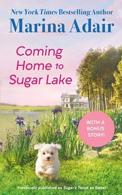 Coming Home to Sugar Lake (Previously Published as Sugar's Twice as Sweet): Includes a Bonus Novella by Adair, Marina