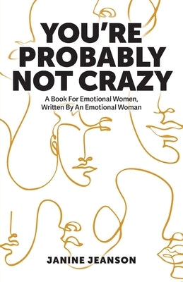 You're Probably Not Crazy: A Book For Emotional Women, Written By an Emotional Woman by Jeanson, Janine