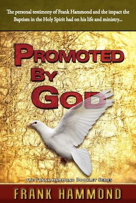 Promoted by God: Frank Hammond's Testimony of how the Baptism in the Holy Spirit Ignited His Ministry by Hammond, Frank