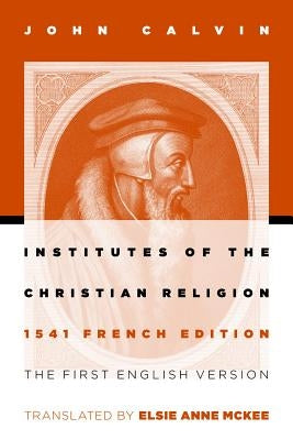 Institutes of the Christian Religion: The First English Version of the 1541 French Edition (Revised) Paperback William B. Eerdmans Publishing Company
