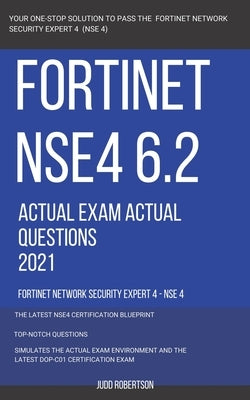 Fortinet NSE4 6.2 Actual Exam Actual Questions 2021 Fortinet Network Security Expert 4 - NSE 4 by Robertson, Judd