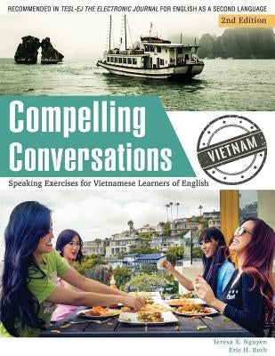 Compelling Conversations - Vietnam: Speaking Exercises for Vietnamese Learners of English by Nguyen, Teresa X.