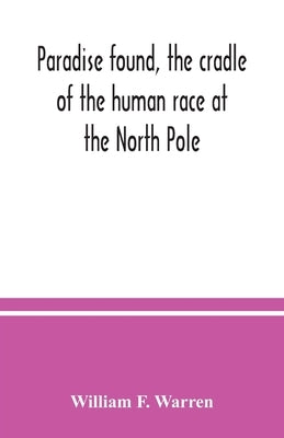 Paradise found, the cradle of the human race at the North Pole: a study of the primitive world Paperback Alpha Edition