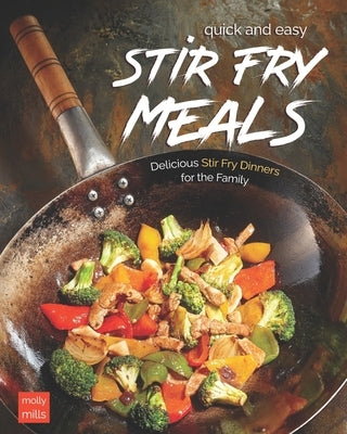 Quick and Easy Stir Fry Meals: Delicious Stir Fry Dinners for the Family Paperback Independently Published