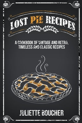 Lost Pie Recipes: A Cookbook of Vintage and Retro, Timeless and Classic Recipes Paperback Clemente Publishing